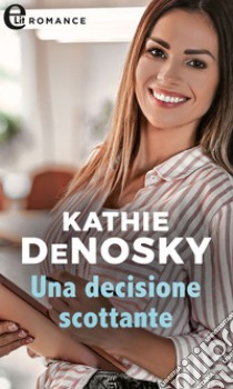 Una decisione scottante (eLit). E-book. Formato EPUB ebook di Kathie DeNosky