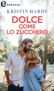 Dolce come lo zucchero (eLit). E-book. Formato EPUB ebook di Kristin Hardy