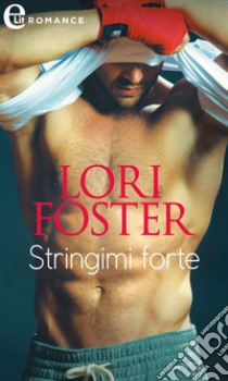 Stringimi forte (eLit). E-book. Formato EPUB ebook di Lori Foster