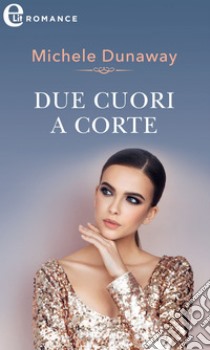 Due cuori a corte (eLit). E-book. Formato EPUB ebook di Michele Dunaway