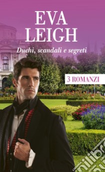 Duchi, scandali e segreti: Passione e inganno | Gli scottanti segreti della contessa | LO scandaloso club dei Lord. E-book. Formato EPUB ebook di Eva Leigh