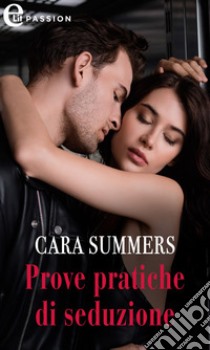 Prove pratiche di seduzione (eLit). E-book. Formato EPUB ebook di Cara Summers