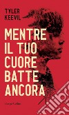 Mentre il tuo cuore batte ancora. E-book. Formato EPUB ebook di Tyler Keevil