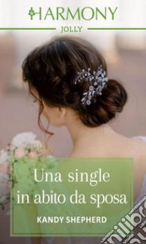 Una single in abito da sposa. E-book. Formato EPUB ebook di Kandy Shepherd