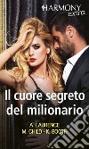 Il cuore segreto del milionario: Seduzione milionaria - Il coraggio di amare - Dieci giorni con il milionario. E-book. Formato EPUB ebook