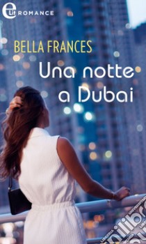 Una notte a Dubai (eLit). E-book. Formato EPUB ebook di Bella Frances