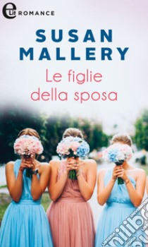 Le figlie della sposa (eLit). E-book. Formato EPUB ebook di Susan Mallery