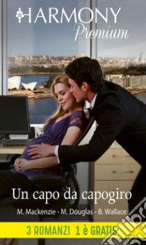 Un capo da capogiro: Il capo vuole me | Alla conquista del capo | Mai innamorarsi del capo. E-book. Formato EPUB ebook di Myrna Mackenzie