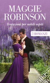 Tentazioni per nobili ospiti: La tentazione del visconte | Il sensuale riscatto di Lord Ryder | La seducente Lady Sarah. E-book. Formato EPUB ebook di Maggie Robinson