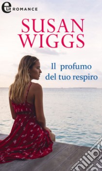 Il profumo del tuo respiro (eLit). E-book. Formato EPUB ebook di Susan Wiggs