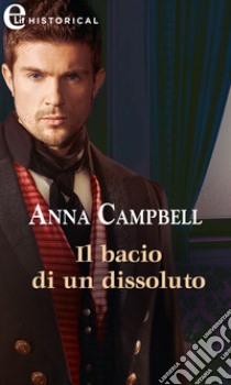 Il bacio di un dissoluto (eLit). E-book. Formato EPUB ebook di Anna Campbell