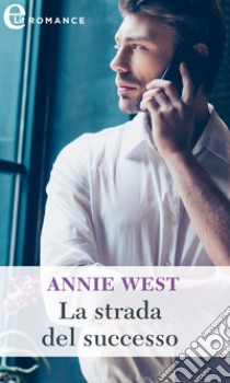 La strada del successo (eLit). E-book. Formato EPUB ebook di Annie West