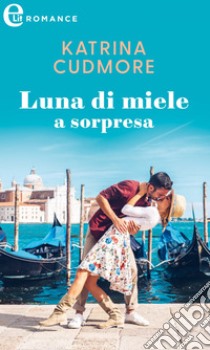 Luna di miele a sorpresa (eLit). E-book. Formato EPUB ebook di Katrina Cudmore