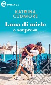 Luna di miele a sorpresa (eLit). E-book. Formato EPUB ebook di Katrina Cudmore