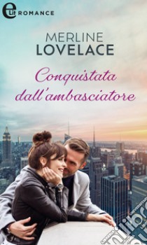 Conquistata dall'ambasciatore (eLit). E-book. Formato EPUB ebook di Merline Lovelace