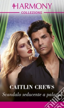 Scandalo seducente a palazzo. E-book. Formato EPUB ebook di Caitlin Crews