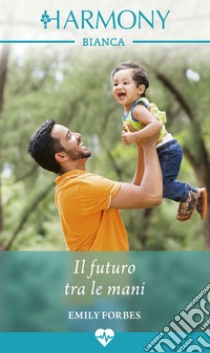 Il futuro tra le mani. E-book. Formato EPUB ebook di Emily Forbes