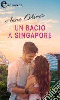 Un bacio a Singapore (eLit). E-book. Formato EPUB ebook di Anne Oliver