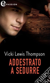 Addestrato a sedurre (eLit). E-book. Formato EPUB ebook di Vicki Lewis Thompson