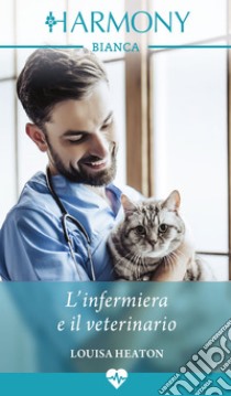 L'infermiera e il veterinario. E-book. Formato EPUB ebook di Louisa Heaton