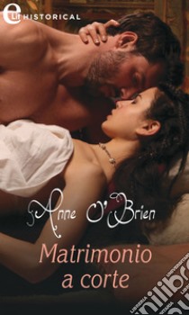 Matrimonio a corte (eLit). E-book. Formato EPUB ebook di Anne O'Brien