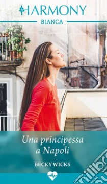 Una principessa a Napoli. E-book. Formato EPUB ebook di Becky Wicks