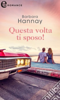 Questa volta ti sposo! (eLit). E-book. Formato EPUB ebook di Barbara Hannay