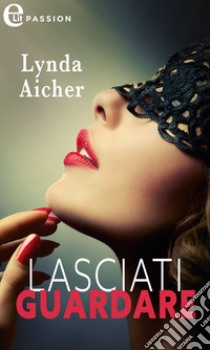 Lasciati guardare (eLit). E-book. Formato EPUB ebook di Lynda Aicher