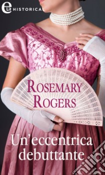 Un'eccentrica debuttante (eLit). E-book. Formato EPUB ebook di Rosemary Rogers