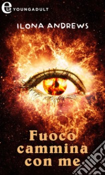 Fuoco cammina con me (eLit). E-book. Formato EPUB ebook di Ilona Andrews