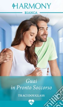 Guai in Pronto Soccorso. E-book. Formato EPUB ebook di Traci Douglass