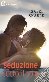 Seduzione sotto il sole (eLit). E-book. Formato EPUB ebook di Isabel Sharpe