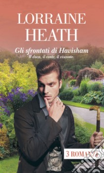 Gli sfrontati di Havisham: Il duca, il conte, il visconte.. E-book. Formato EPUB ebook di Lorraine Heath