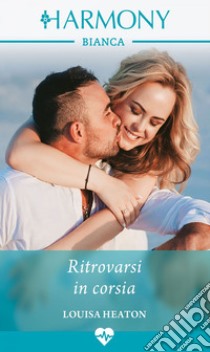 Ritrovarsi in corsia. E-book. Formato EPUB ebook di Louisa Heaton