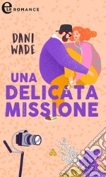 Una delicata missione (eLit). E-book. Formato EPUB ebook