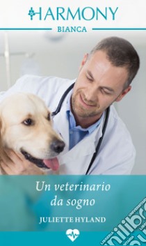 Un veterinario da sogno. E-book. Formato EPUB ebook di Juliette Hyland