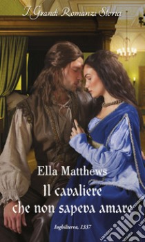 Il cavaliere che non sapeva amare. E-book. Formato EPUB ebook di Ella Matthews