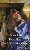 Il cavaliere che non sapeva amare. E-book. Formato EPUB ebook di Ella Matthews