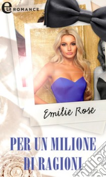 Per un milione di ragioni (eLit). E-book. Formato EPUB ebook di Emilie Rose