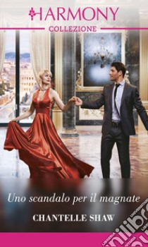 Uno scandalo per il magnate. E-book. Formato EPUB ebook di Chantelle Shaw