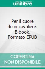 Per il cuore di un cavaliere. E-book. Formato EPUB ebook