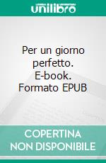 Per un giorno perfetto. E-book. Formato EPUB ebook