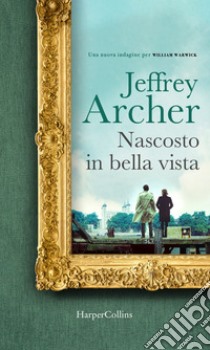 Nascosto in bella vista: Una nuova indagine per William Warwick. E-book. Formato EPUB ebook di Jeffrey Archer