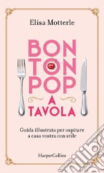 Bon Ton Pop a tavola: Guida illustrata per ospitare a casa vostra con stile. E-book. Formato EPUB ebook