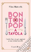 Bon Ton Pop a tavola: Guida illustrata per ospitare a casa vostra con stile. E-book. Formato EPUB ebook di Elisa Motterle