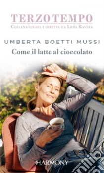 Come il latte al cioccolato. E-book. Formato EPUB ebook di Umberta Boetti Mussi