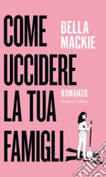 Come uccidere la tua famiglia. E-book. Formato EPUB ebook di Bella Mackie