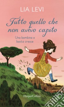 Tutto quello che non avevo capito. Una bambina e basta cresce. E-book. Formato EPUB ebook di Lia Levi