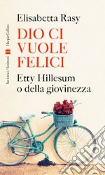 Dio ci vuole felici: Etty Hillesum o della giovinezza. E-book. Formato EPUB