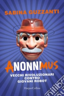 ANonniMus: Vecchi rivoluzionari contro giovani robot. E-book. Formato EPUB ebook di Sabina Guzzanti